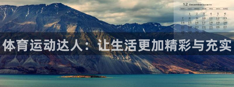 欧亿体育官方正版app娱乐：体育运动达人：让生活更加