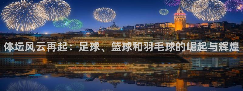 欧亿体育官方正版app娱乐是那个系列的台子：体坛风云