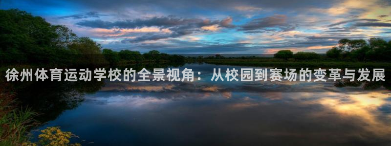 oety欧亿体育官网下载开户：徐州体育运动学校的全景