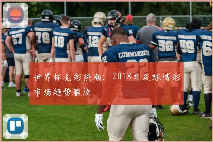 世界杯竞彩热潮：2018年足球博彩市场趋势解读