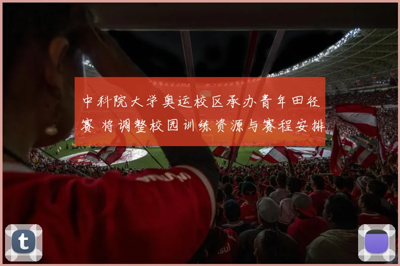 中科院大学奥运校区承办青年田径赛 将调整校园训练资源与赛程安排