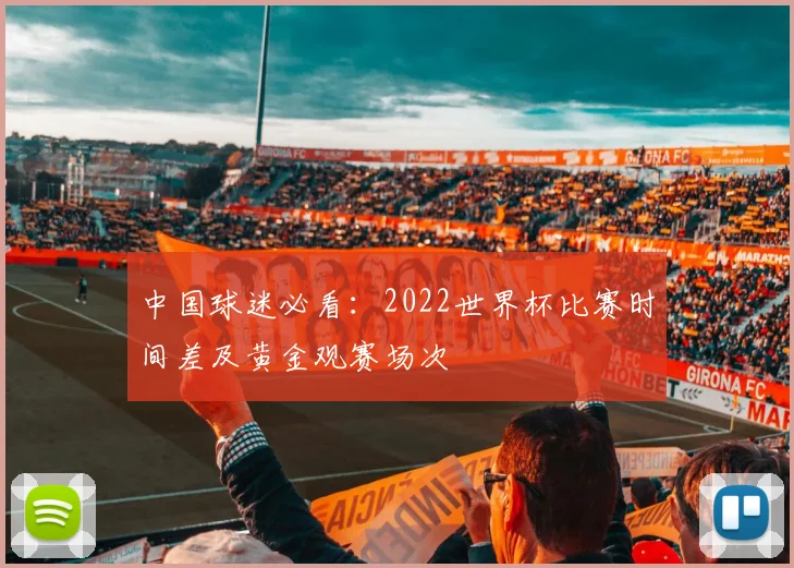 中国球迷必看：2022世界杯比赛时间差及黄金观赛场次
